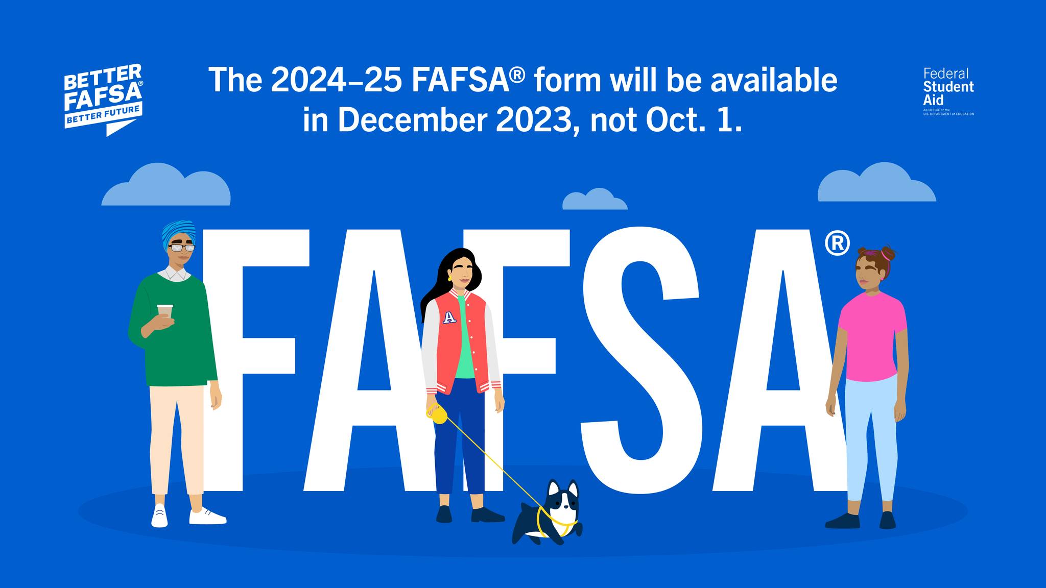 2024-2025 FAFSA Form will be available Dec 2023, not Oct 1.