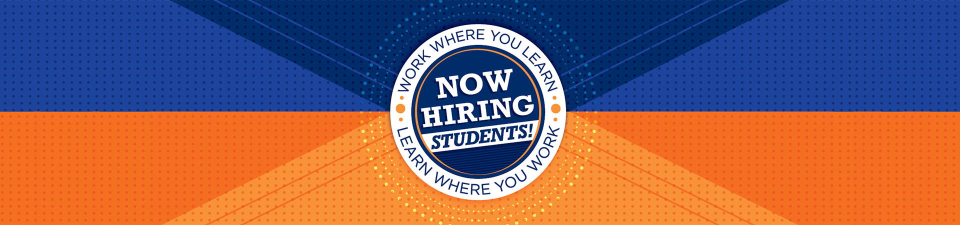 Now Hiring Students: Work where you learn, learn where you work with blue and orange background