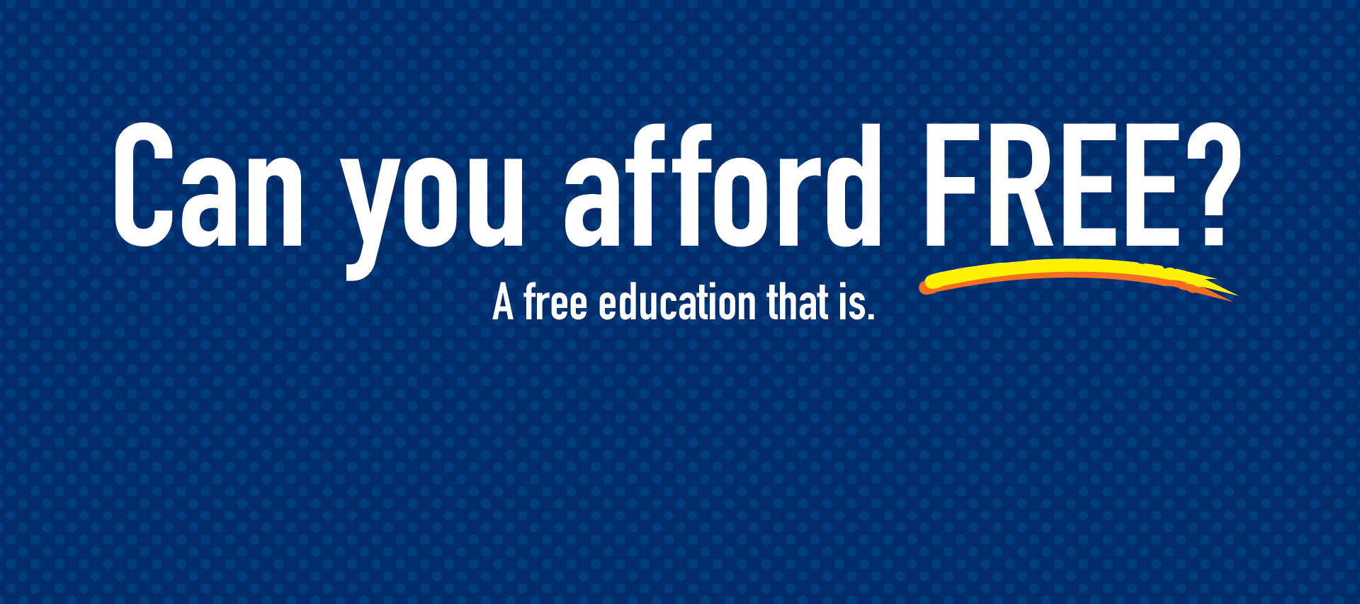 Text: Can you afford free? A free education that is.