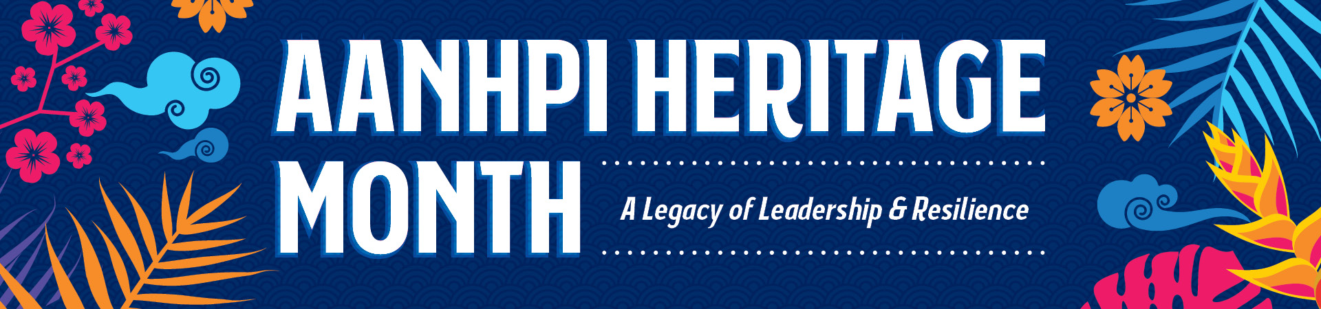 Text: AANHPI Heritage Month- A legacy of leadership & resilience.